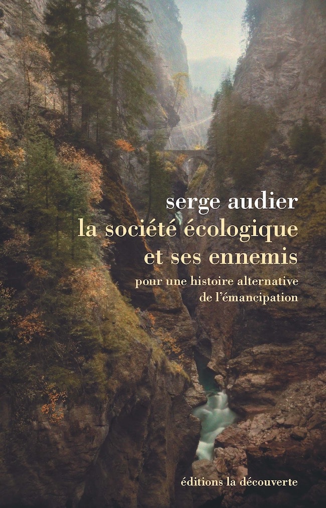Serge Audier, La société écologique et ses ennemis, pour une histoire alternative de l’émancipation, La Découverte 
