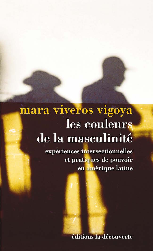 Mara Viveros Vigoya, Les couleurs de la masculinité. Expériences intersectionnelles et pratiques de pouvoir en Amérique latine