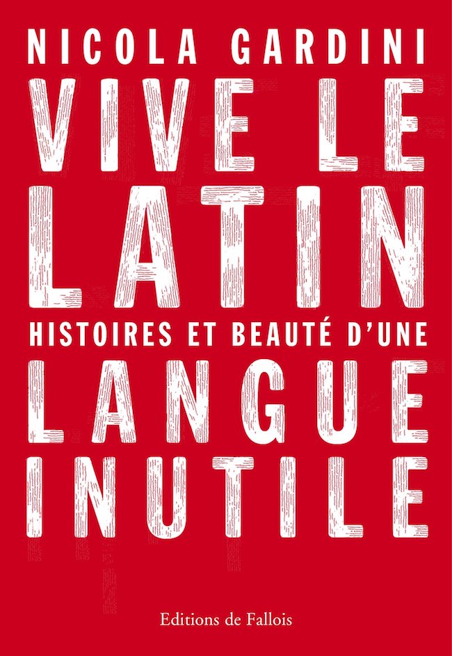 Nicola Gardini, Vive le latin. Histoires et beauté d’une langue inutile