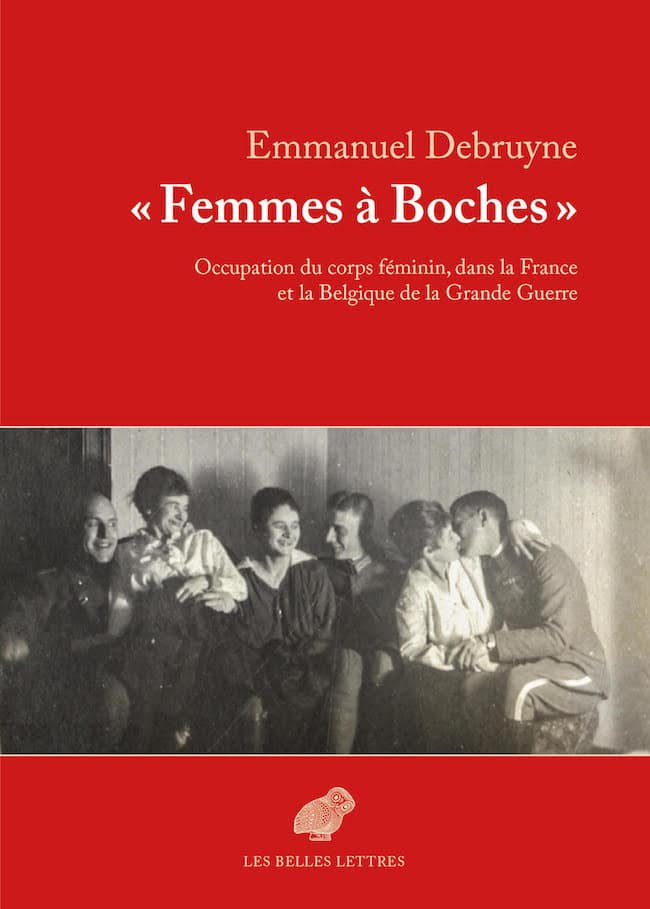 Emmanuel Debruyne, « Femmes à boches ». Occupation du corps féminin dans la France et la Belgique de la Grande Guerre