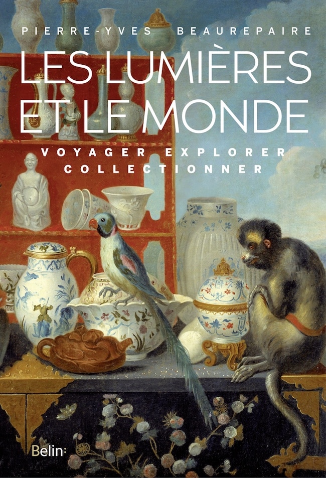 Pierre-Yves Beaurepaire, Les Lumières et le Monde. Voyager, explorer, collectionner