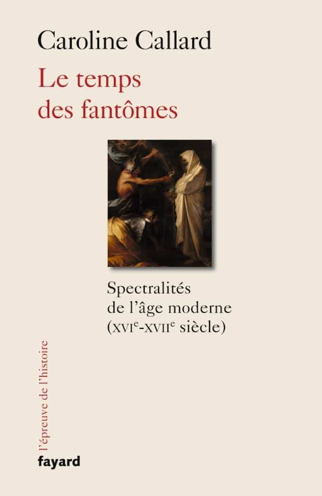 Caroline Callard, Le temps des fantômes. Spectralités de l’âge moderne (XVIe-XVIIe siècle)