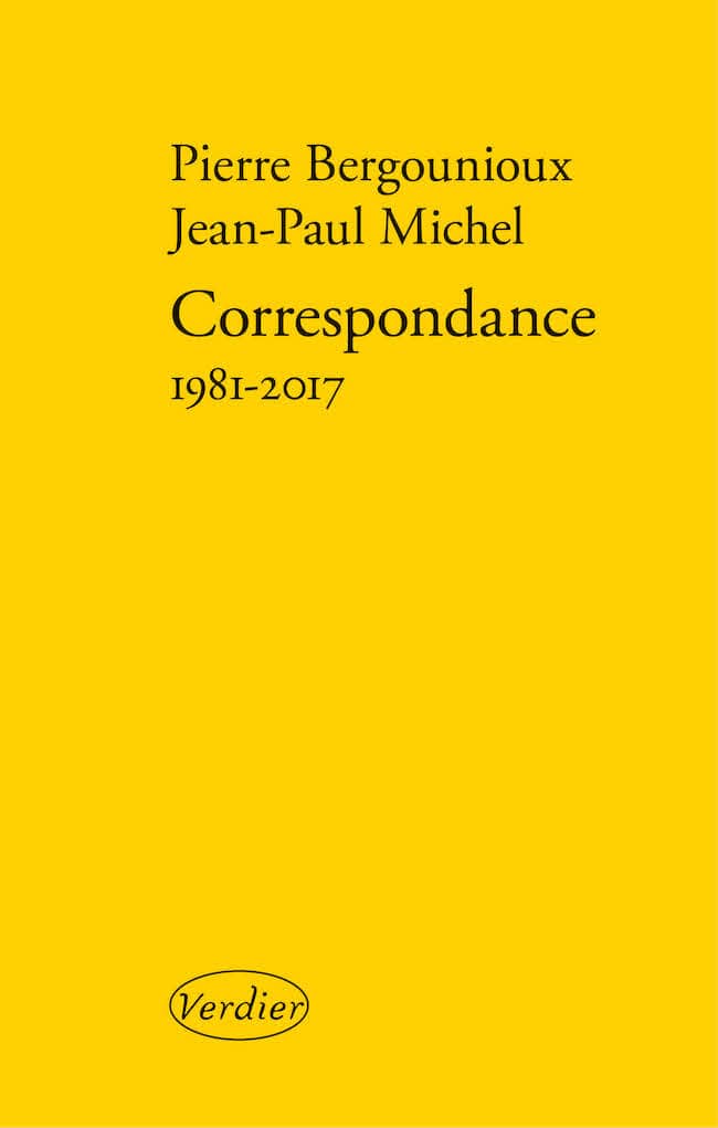 Pierre Bergounioux et Jean-Paul Michel, Correspondance 1981-2017