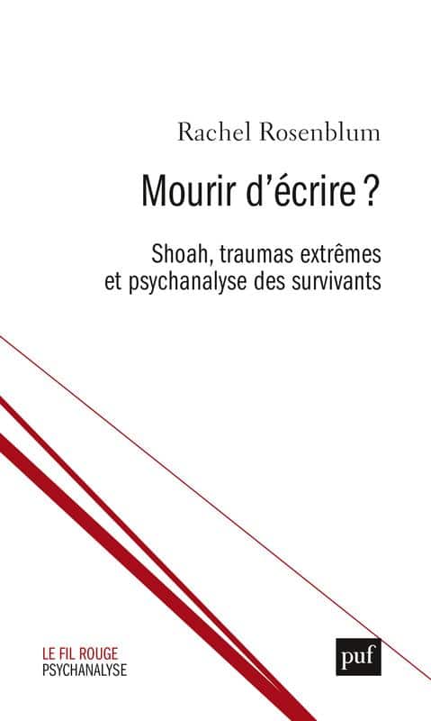 Rachel Rosenblum, Mourir d’écrire ? Shoah, traumas extrêmes et psychanalyse des survivants