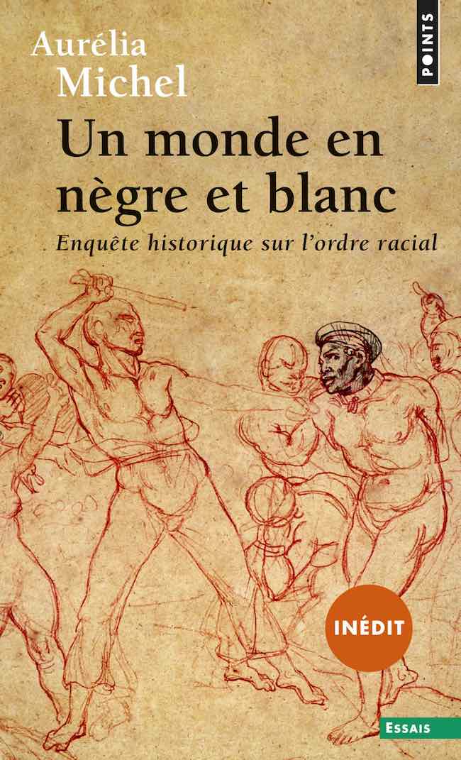 Aurélia Michel, Un monde en nègre et blanc. Enquête historique sur l’ordre racial Esclavage